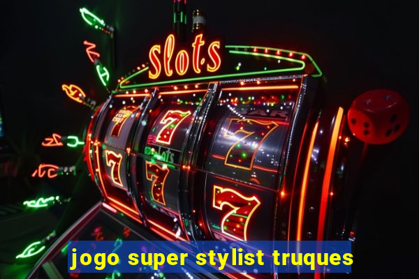 jogo super stylist truques